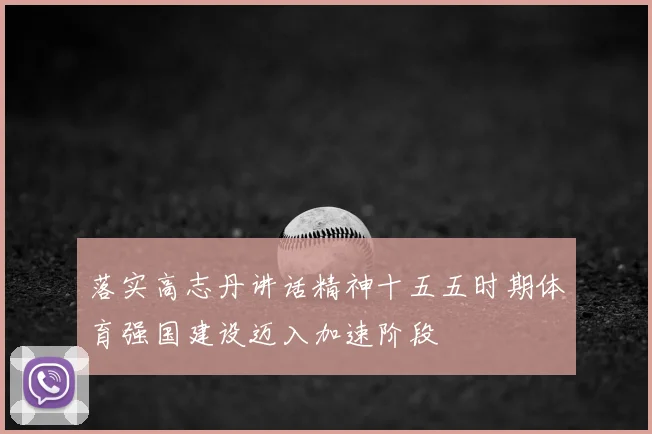 落实高志丹讲话精神十五五时期体育强国建设迈入加速阶段