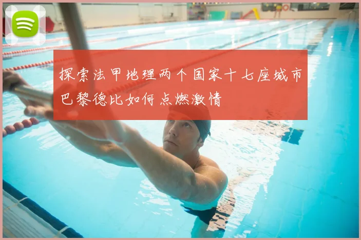 探索法甲地理两个国家十七座城市巴黎德比如何点燃激情