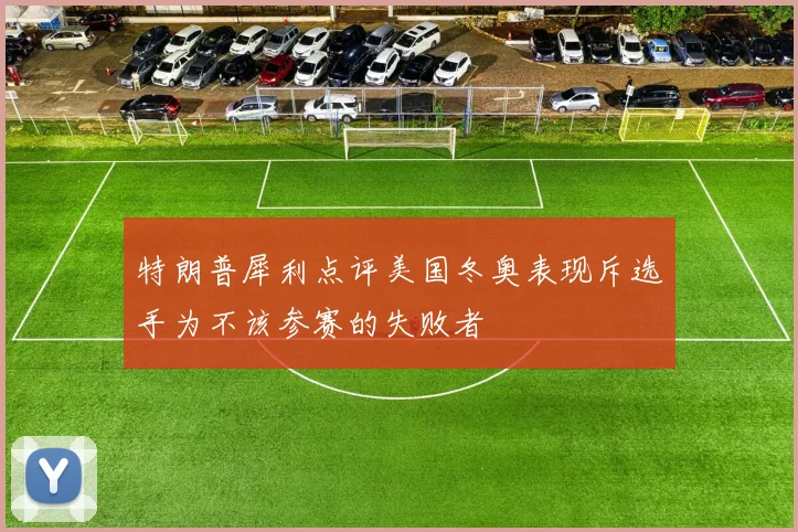 特朗普犀利点评美国冬奥表现斥选手为不该参赛的失败者